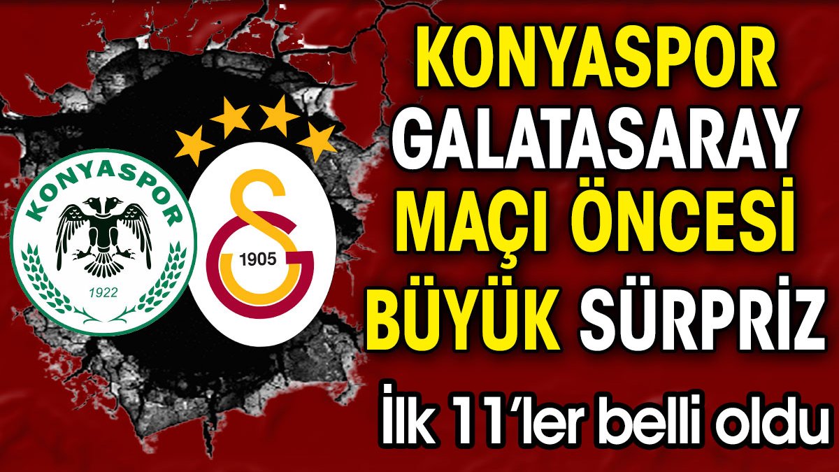 Konyaspor Galatasaray maçı öncesi büyük sürpriz