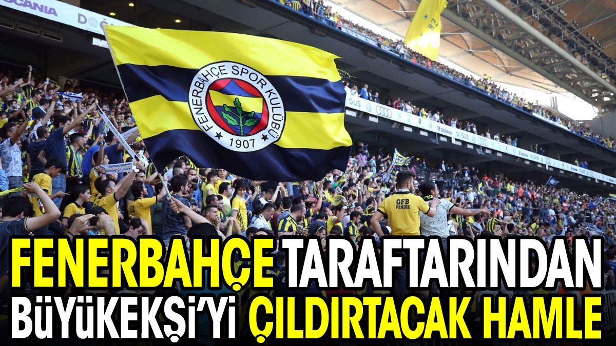 Fenerbahçe taraftarından Büyükekşi'yi çıldırtacak hamle