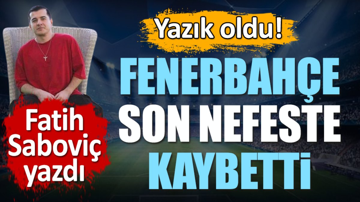 Fenerbahçe son nefeste kaybetti