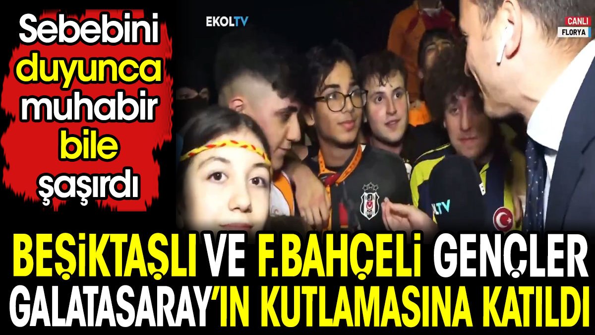 Beşiktaşlı ve Fenerbahçeli taraftarlar Galatasaray kutlamalarına katıldı