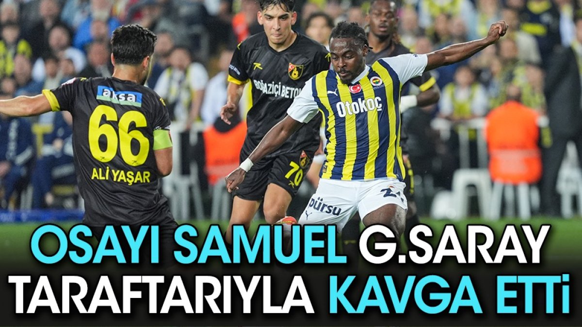 Osayi Samuel Galatasaray taraftarıyla kavga etti