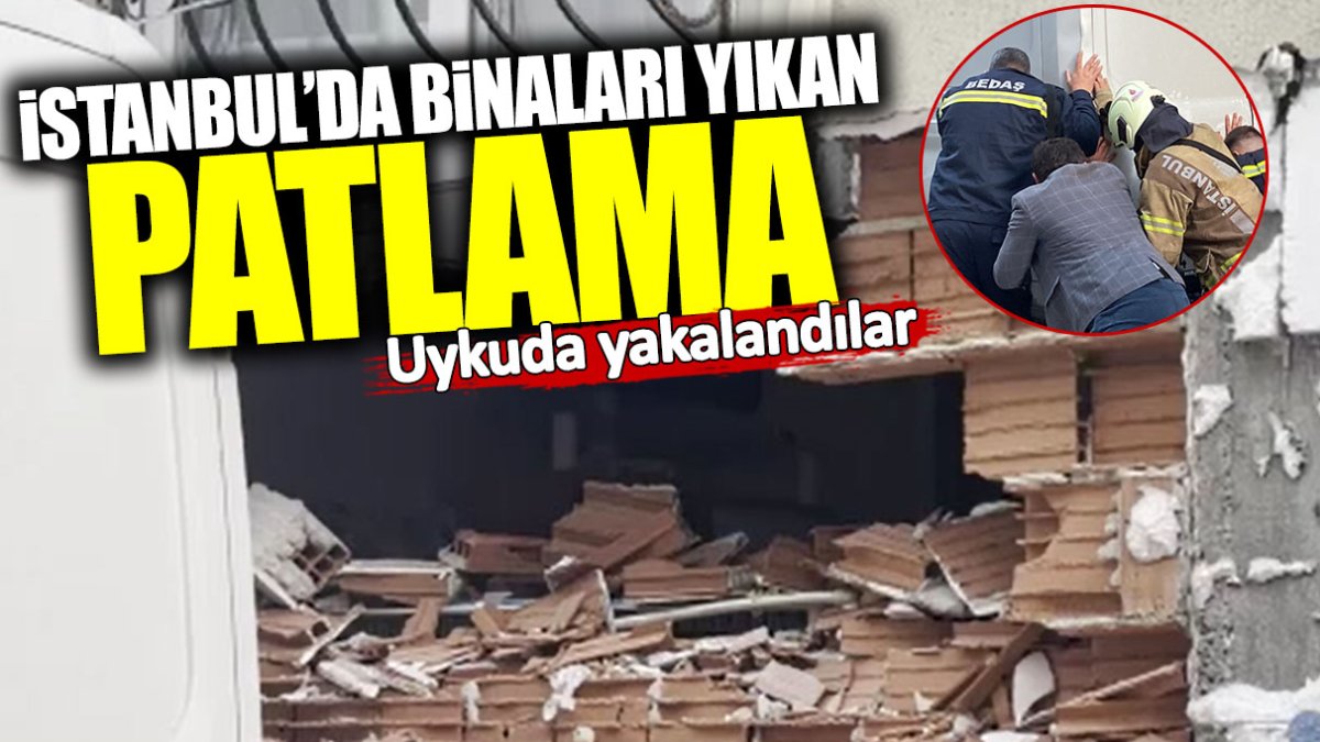 İstanbul’da binaları yıkan patlama! Uykuda yakalandılar