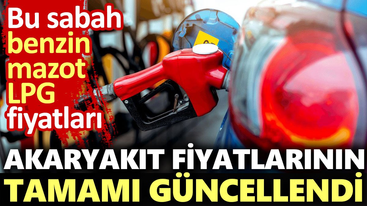 Akaryakıt fiyatlarının tamamı güncellendi. Bu sabah benzin, mazot, LPG fiyatları