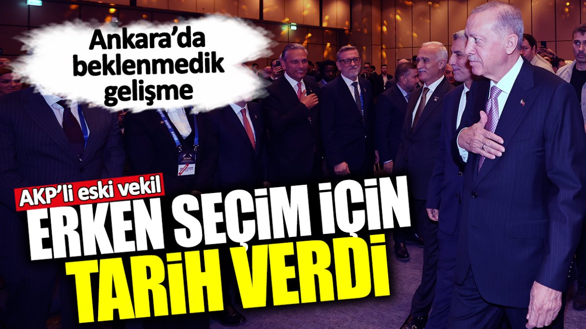 AKP’li eski vekil erken seçim için tarih verdi! Ankara’da beklenmedik gelişme