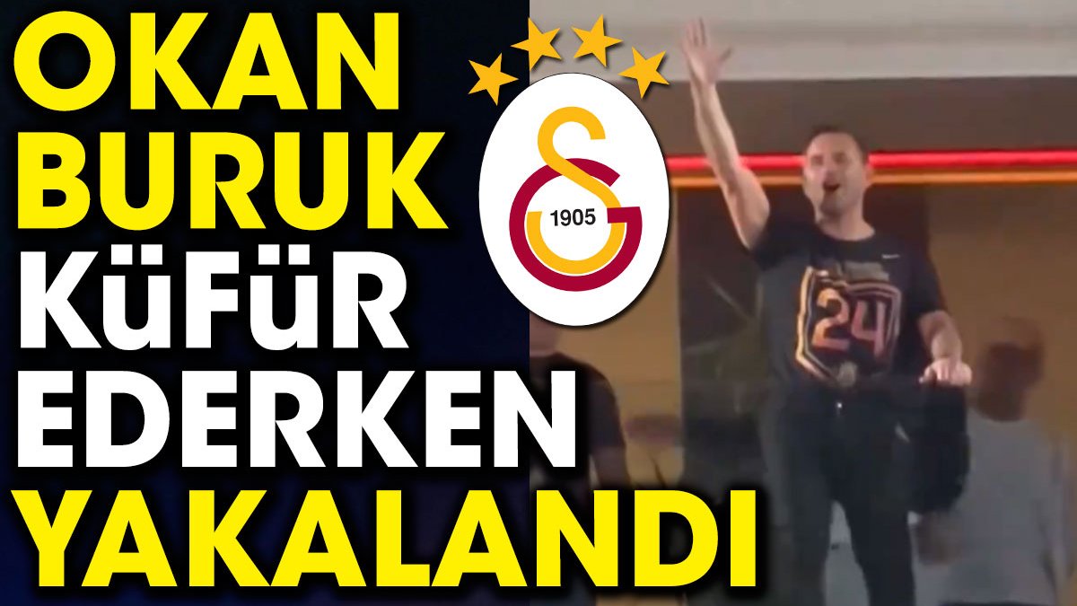 Okan Buruk küfür ederken yakalandı