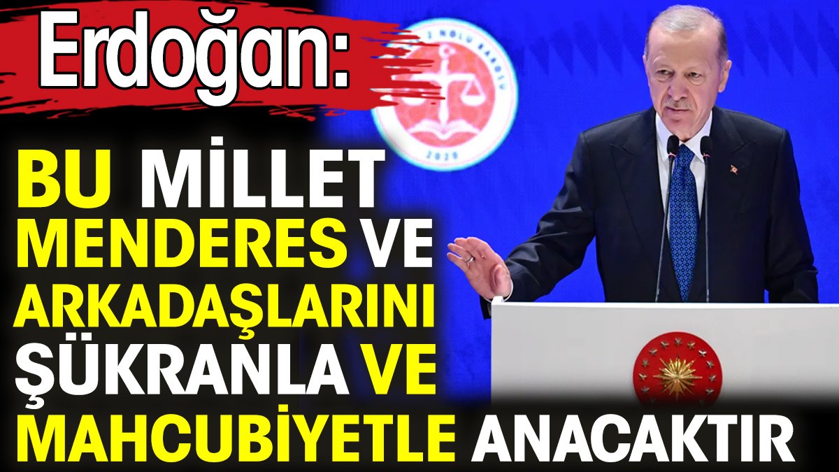 Erdoğan: Bu millet Menderes ve arkadaşlarını şükranla ve mahcubiyetle anacaktır