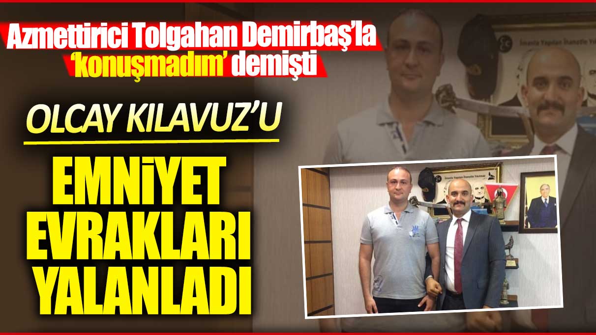 Olcay Kılavuz'u emniyet evrakları yalanladı. Azmettirici Tolgahan Demirbaş'la konuşmadım demişti