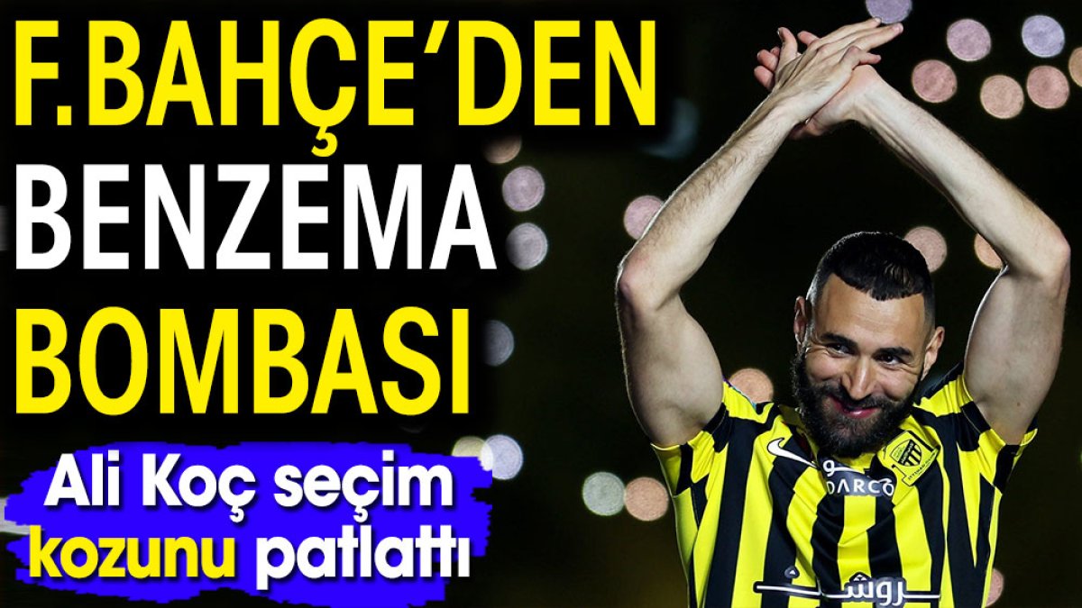 Fenerbahçe'den Benzema bombası. Ali Koç seçim kozunu patlattı