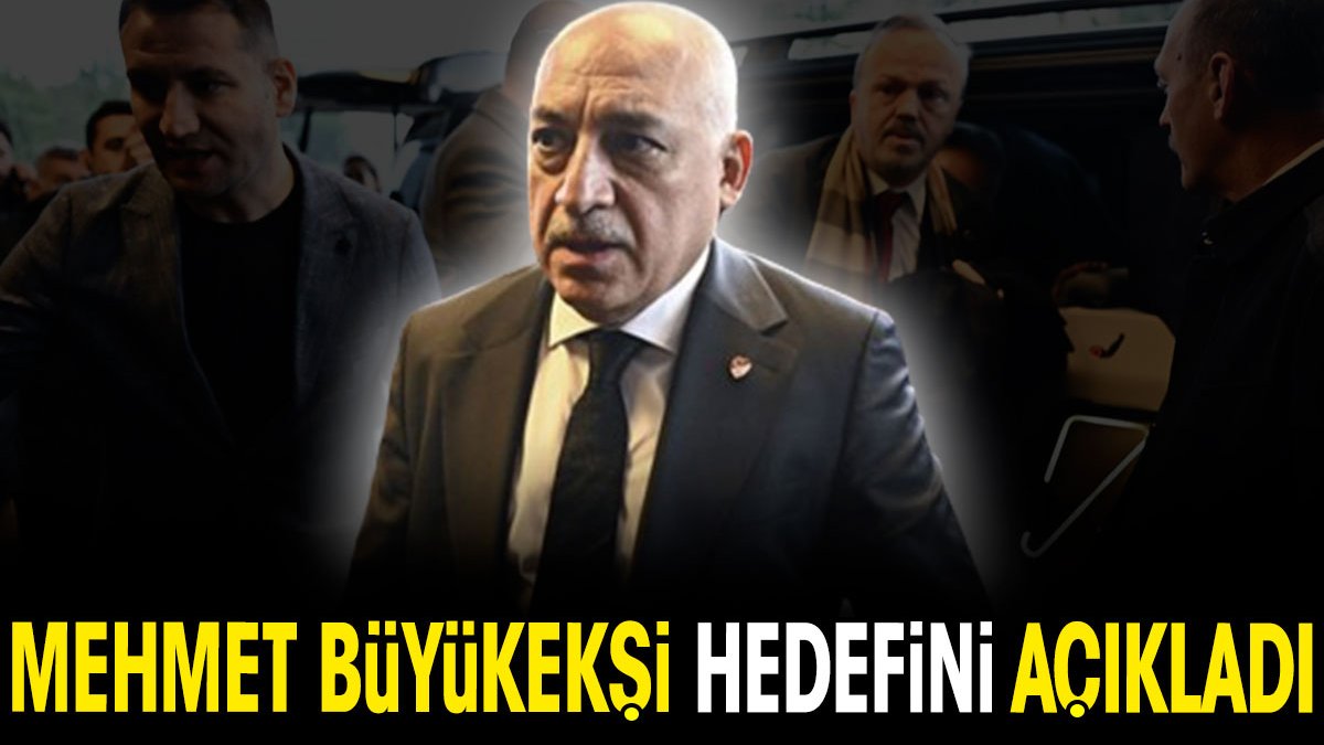 Mehmet Büyükekşi asıl hedefini açıkladı