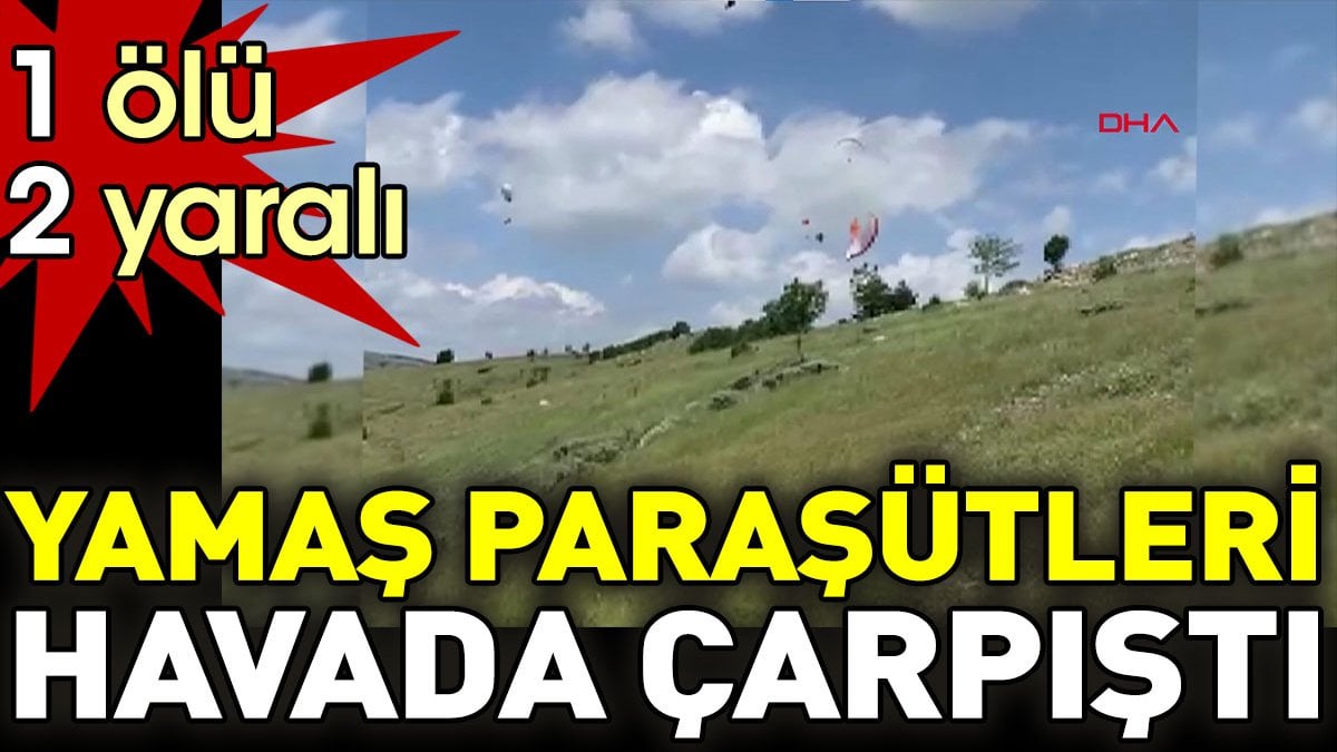 Yamaç paraşütleri havada çarpıştı. 1 ölü 2 yaralı