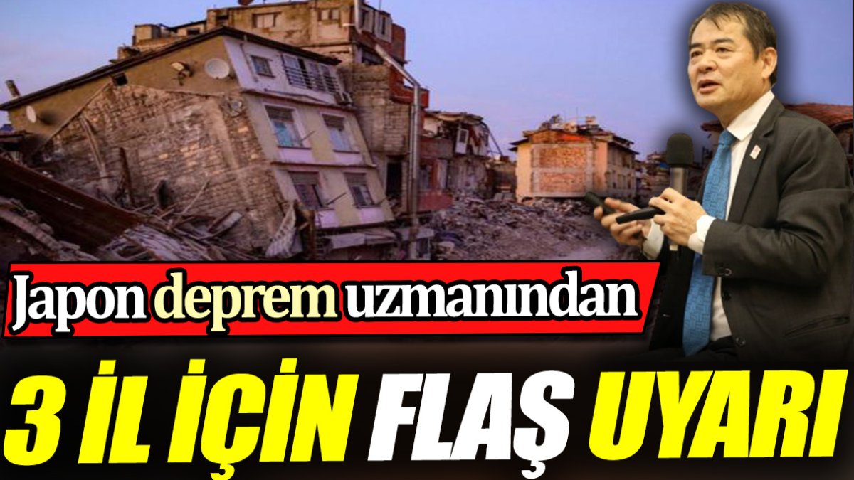 Japon deprem uzmanından üç il için flaş uyarı