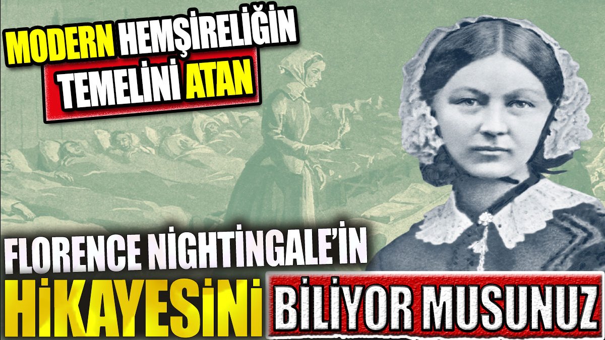 Modern hemşireliğin temelini atan Florence Nightingale’in hikayesini biliyor musunuz?