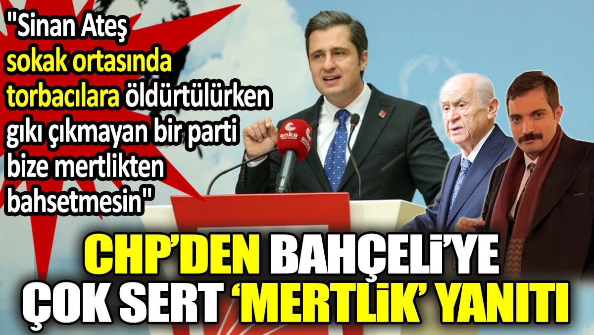 CHP'den Bahçeli'ye çok sert 'mertlik' yanıtı