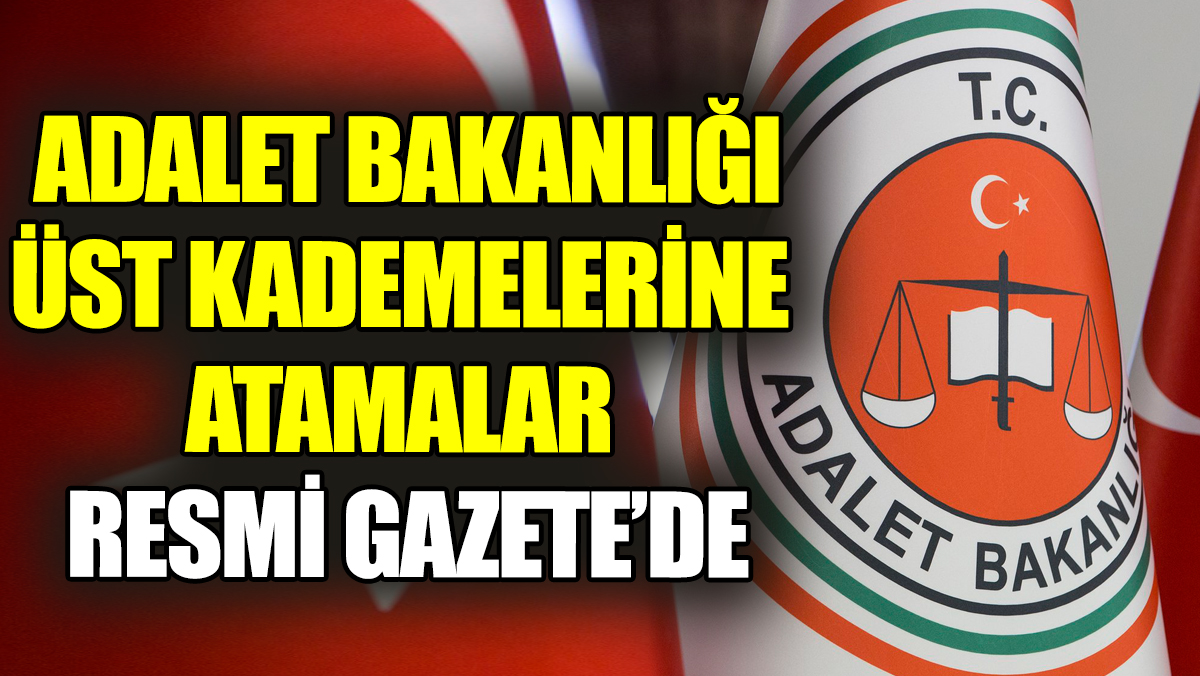 Adalet Bakanlığı üst kademelerine atamalar Resmi Gazete'de