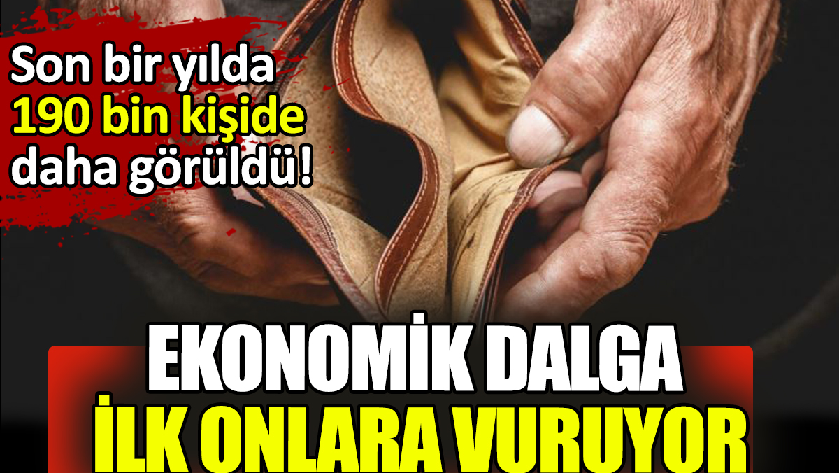 Son bir yılda 190 bin kişide daha görüldü! Ekonomik dalga ilk onlara vuruyor