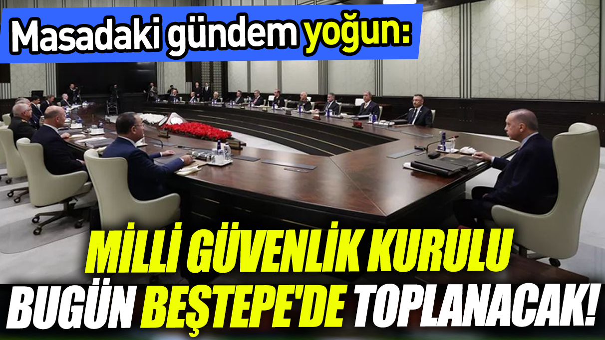 Milli Güvenlik Kurulu bugün Beştepe'de toplanacak!