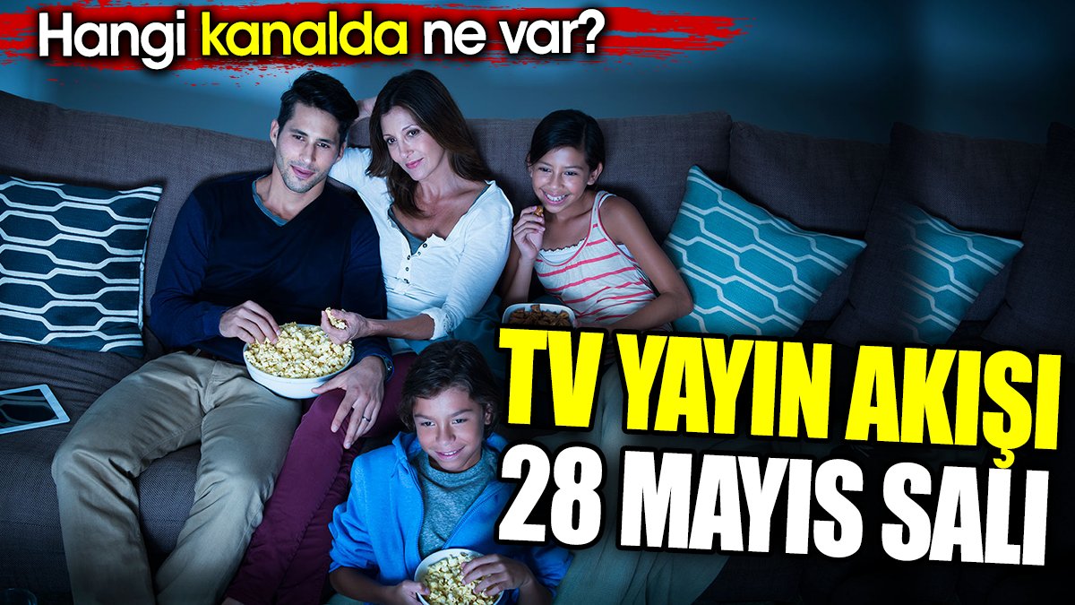 TV Yayın akışı 28 Mayıs Salı. Hangi kanalda ne var?