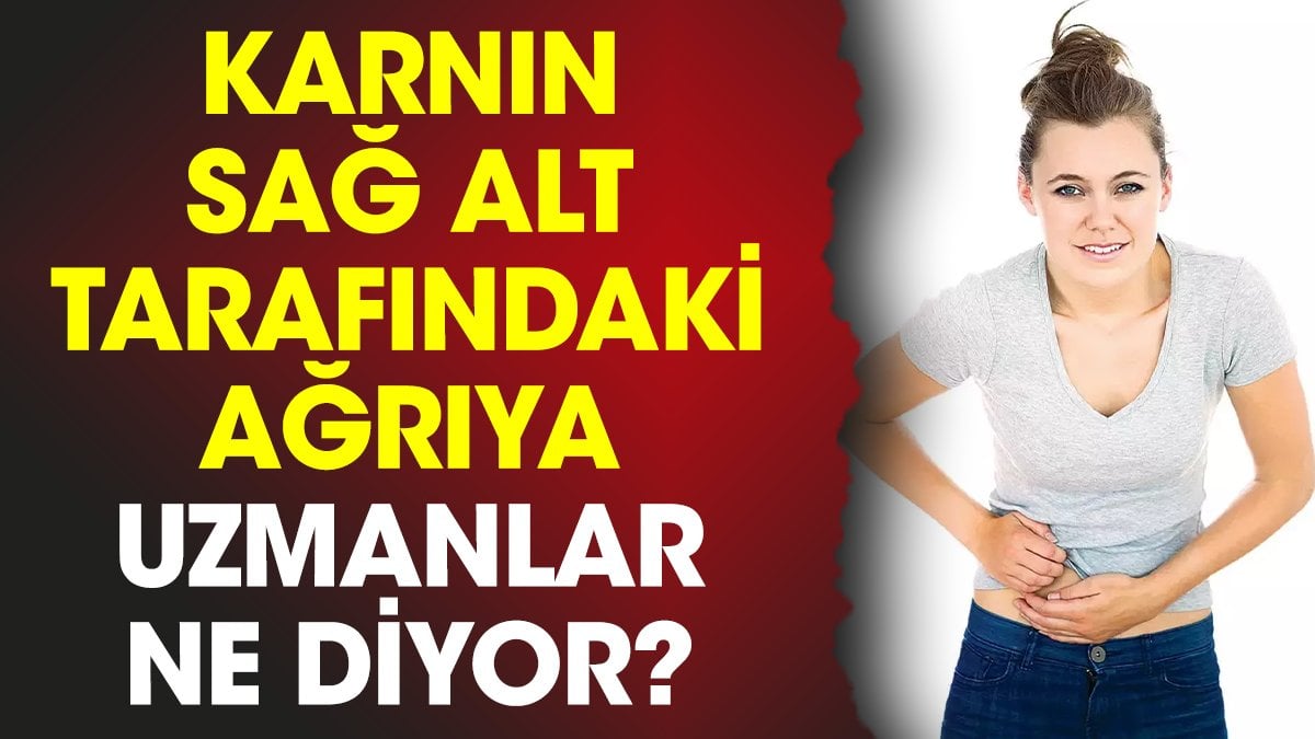 Karnın sağ alt tarafındaki ağrıya uzmanlar ne diyor?