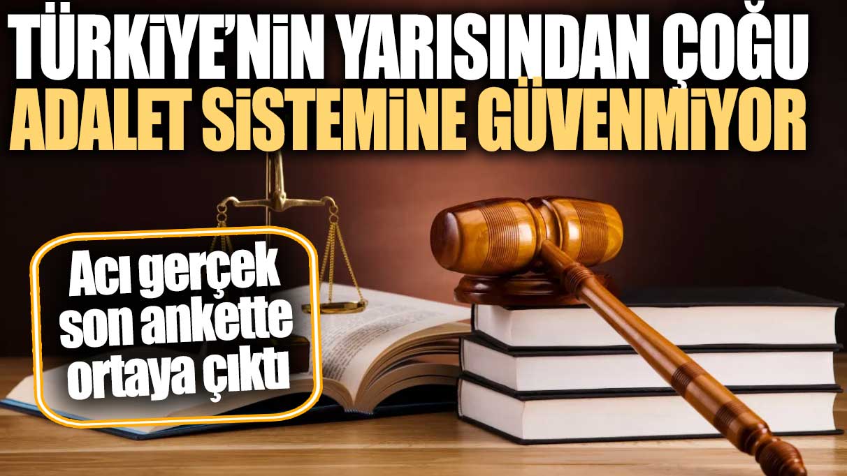 Türkiye’nin yarısından çoğu adalete güvenmiyor! Son ankette çok çarpıcı sonuçlar