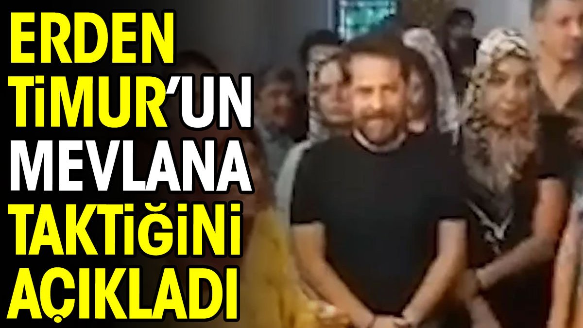 Erden Timur'un Mevlana taktiğini açıkladı