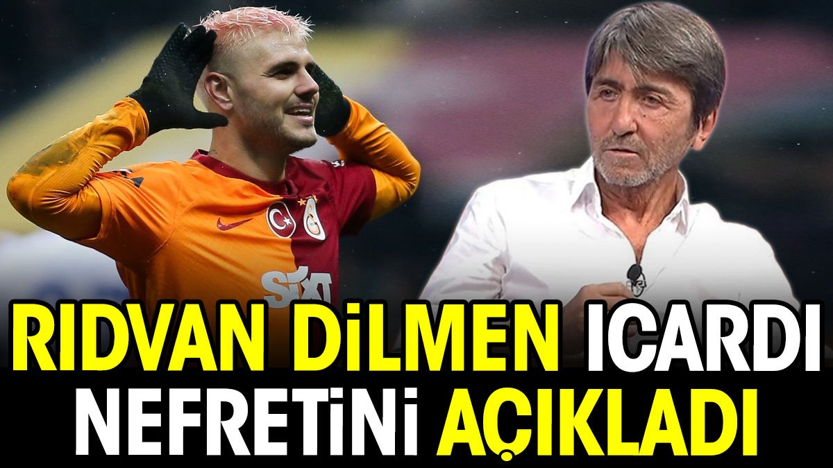 Rıdvan Dilmen Icardi nefretini açıkladı