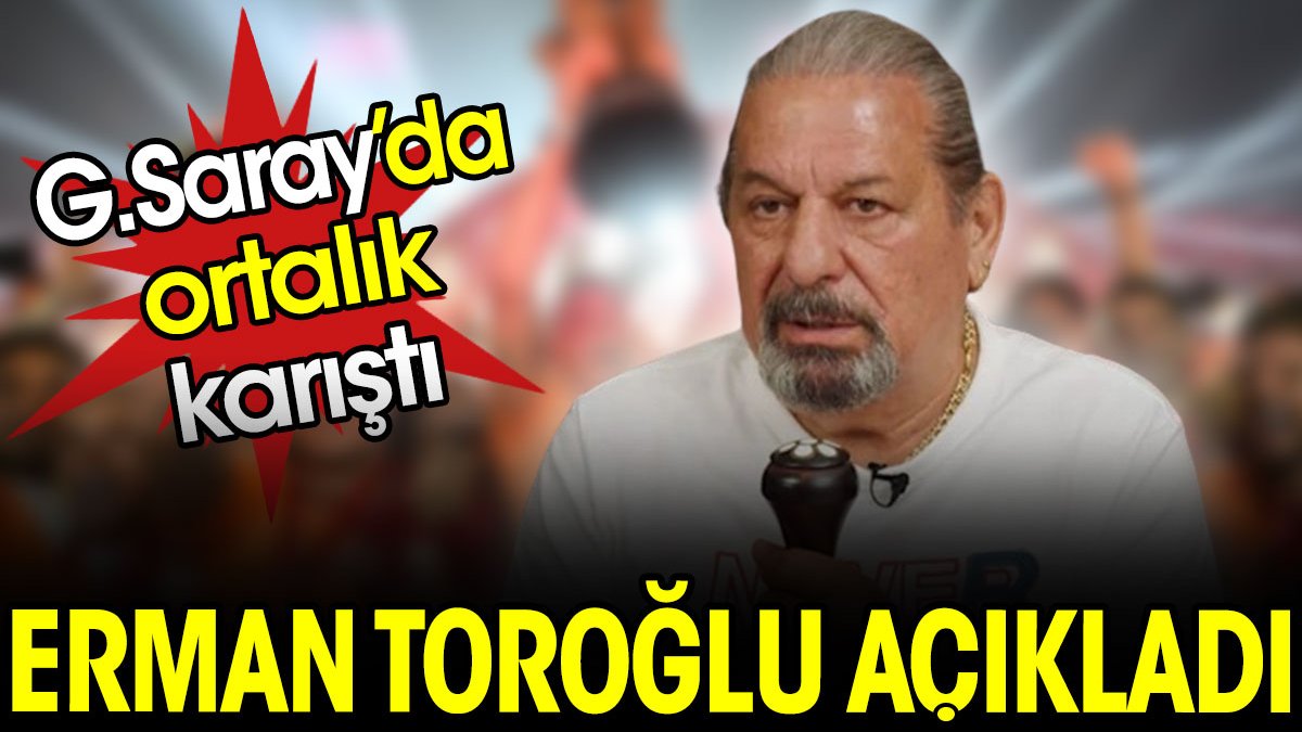 Erman Toroğlu açıkladı Galatasaray karıştı