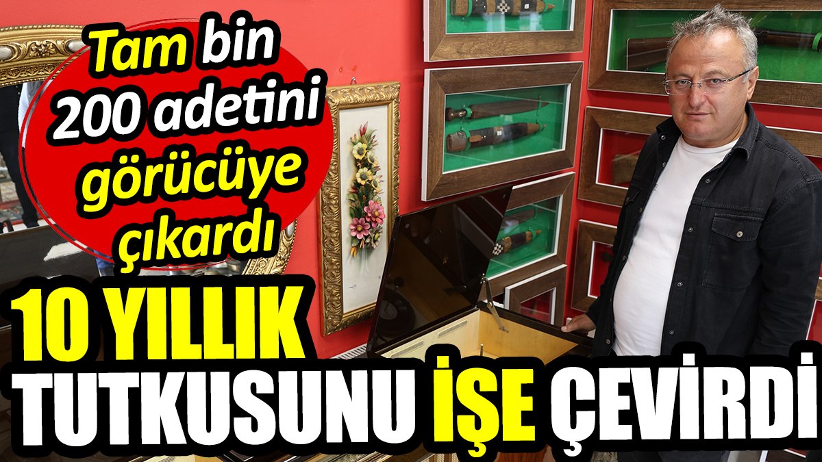 10 yıllık tutkusunu işe çevirdi! Tam bin 200 adetini görücüye çıkardı