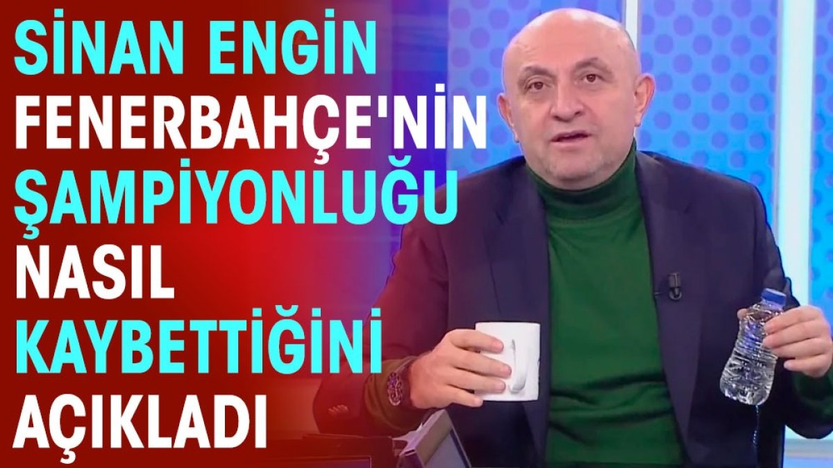 Sinan Engin Fenerbahçe'nin şampiyonluğu nasıl kaybettiğini açıkladı