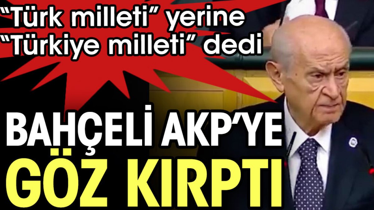 Bahçeli AKP’ye göz kırptı. Türk milleti yerine Türkiye milleti dedi