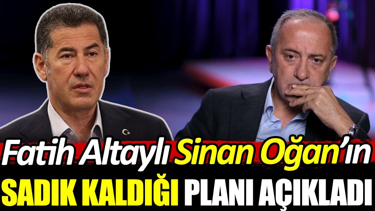 Fatih Altaylı Sinan Oğan'ın sadık kaldığı planı açıkladı