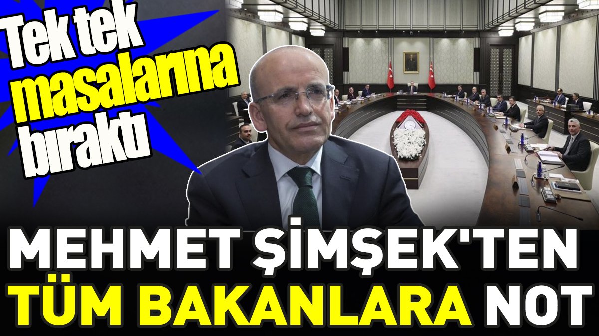 Mehmet Şimşek'ten tüm bakanlara not: Tek tek masasına bıraktı