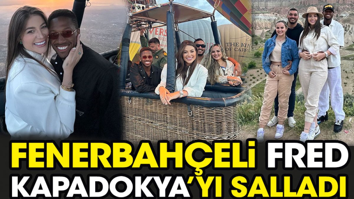 Fenerbahçeli Fred Kapadokya'yı salladı