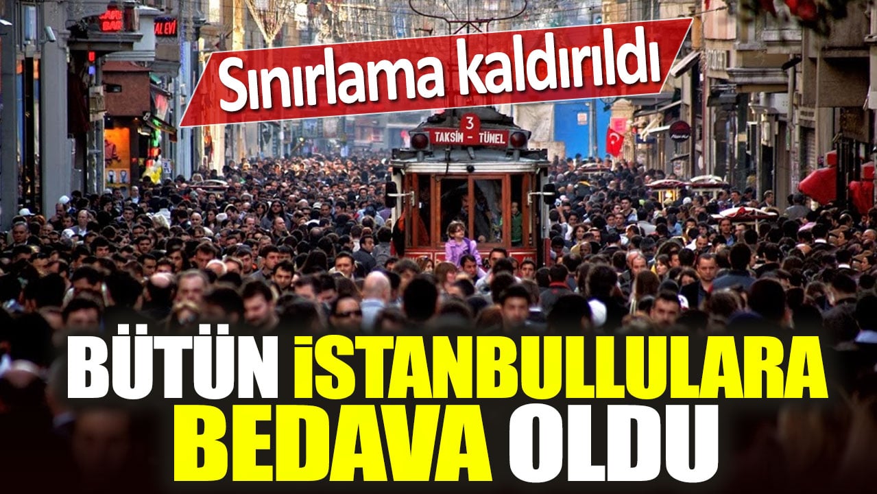 Bütün İstanbullulara bedava oldu: Sınırlama kaldırıldı