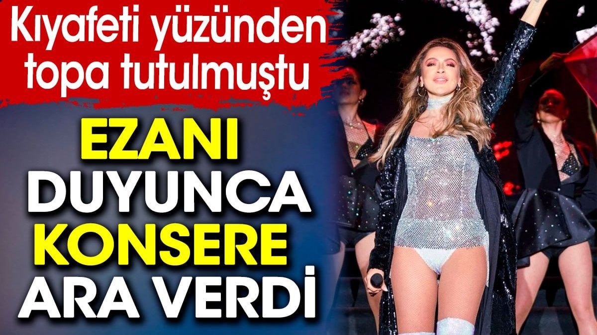 Kıyafeti yüzünden topa tutulan Hadise ezan sesini duyunca konsere ara verdi