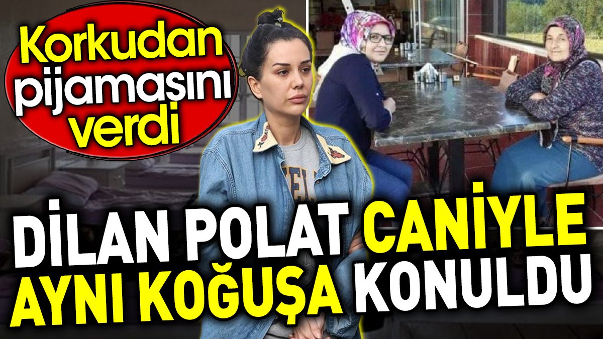 Dilan Polat caniyle aynı koğuşa konuldu. Korkudan pijamasını verdi