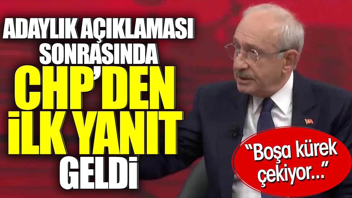 Kılıçdaroğlu'nun adaylık açıklaması sonrasında CHP'den ilk yanıt geldi: Boşa kürek çekiyor