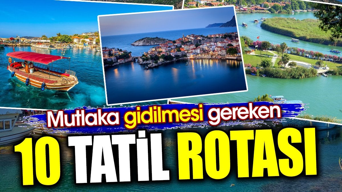 Mutlaka gidilmesi gereken 10 tatil rotası