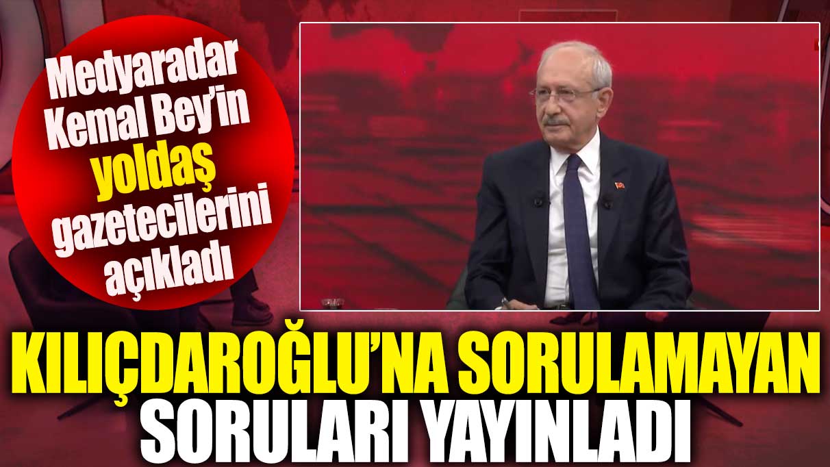 Kılıçdaroğlu'na sorulamayan soruları yayınladı: Medyaradar Kemal Bey’in yoldaş gazetecilerini açıkladı