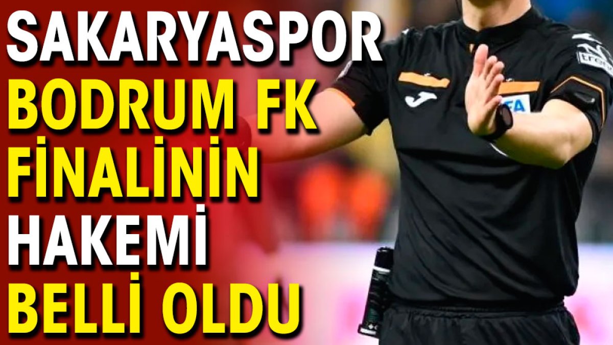 Sakaryaspor Bodrum FK finalinin hakemi belli oldu