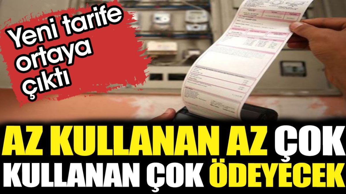 Az kullanan az çok kullanan çok ödeyecek. Yeni tarife ortaya çıktı