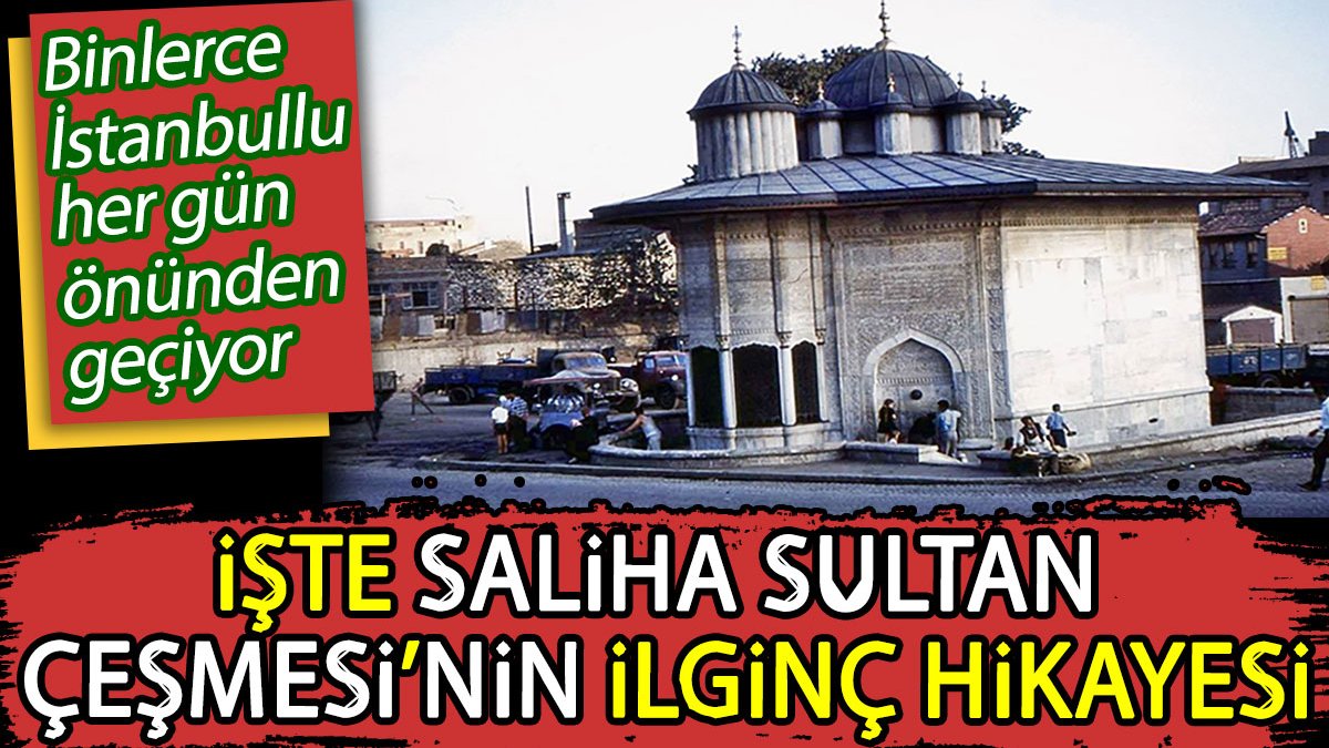 Binlerce İstanbullu her gün önünden geçiyor! İşte Saliha Sultan Çeşmesi ...