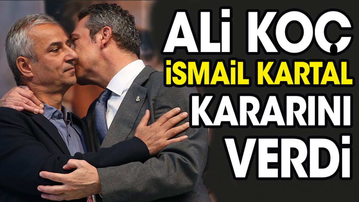 Ali Koç İsmail Kartal kararını verdi