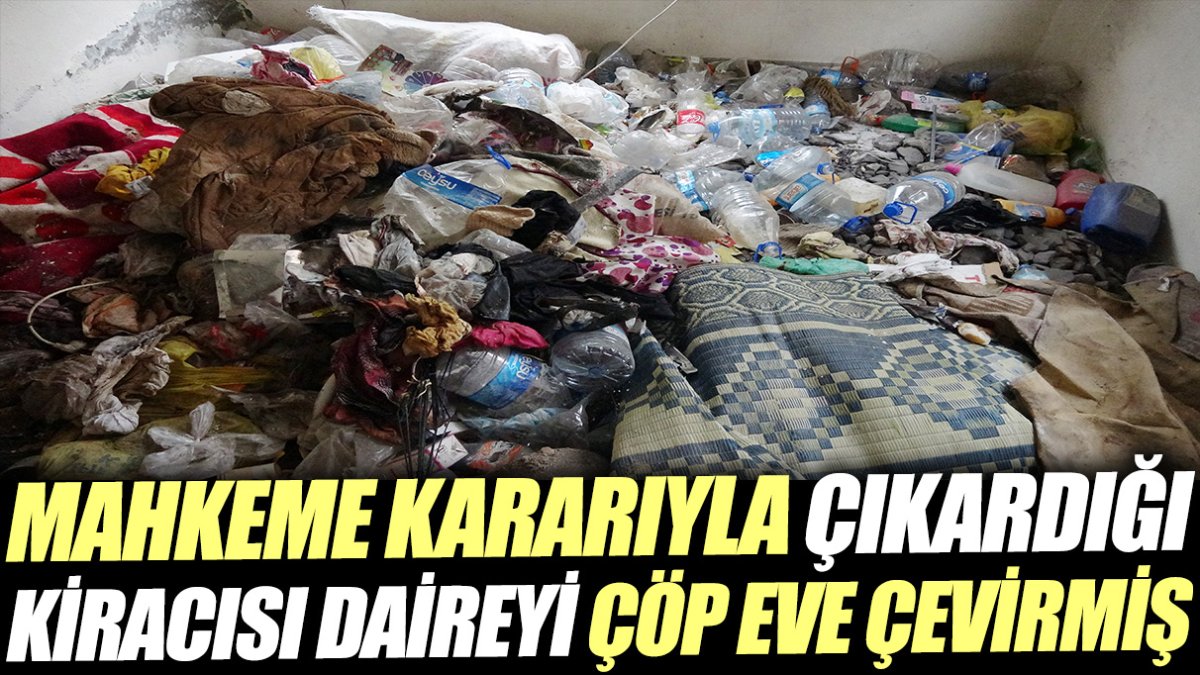 Mahkeme kararıyla çıkardığı kiracısı daireyi çöp eve çevirmiş