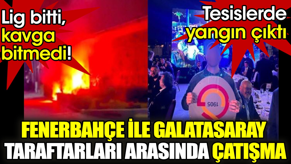 Fenerbahçe ile Galatasaray taraftarları arasında çatışma! Tesislerde yangın çıktı