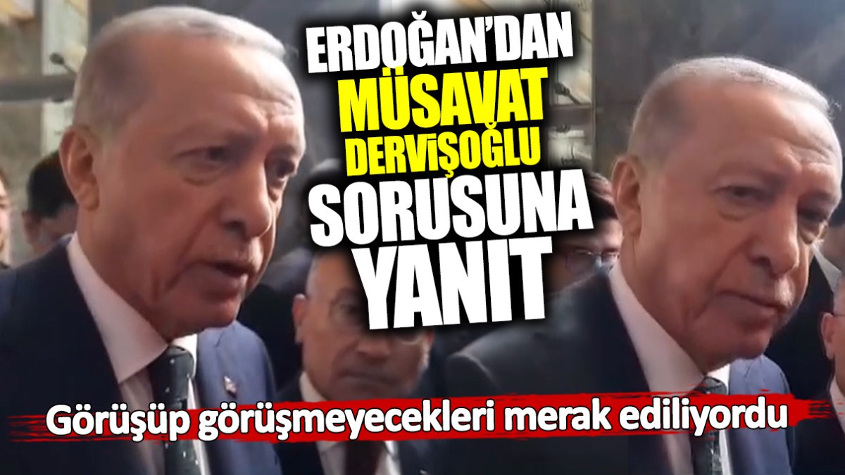 Erdoğan’dan Müsavat Dervişoğlu sorusuna dikkat çeken yanıt