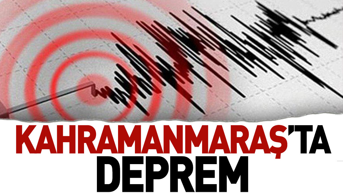 Kahramanmaraş'ta deprem oldu