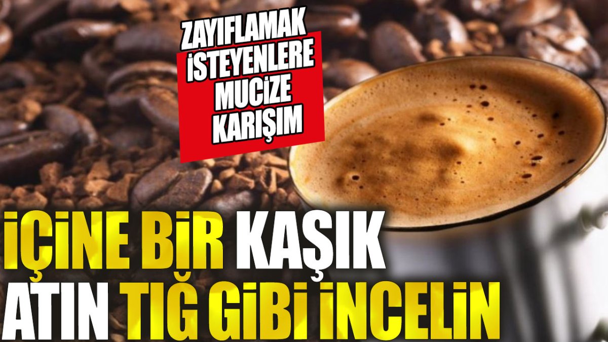 Zayıflamak isteyenlere mucize karışım! Türk kahvesinin içine 1 kaşık atın tığ gibi incelin