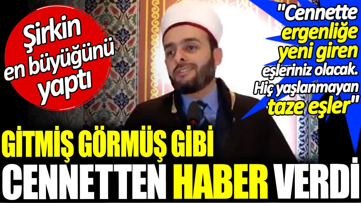 Cennette ergenliğe yeni giren eşleriniz olacak. Halil Konakçı gitmiş görmüş gibi cennetten haber verdi