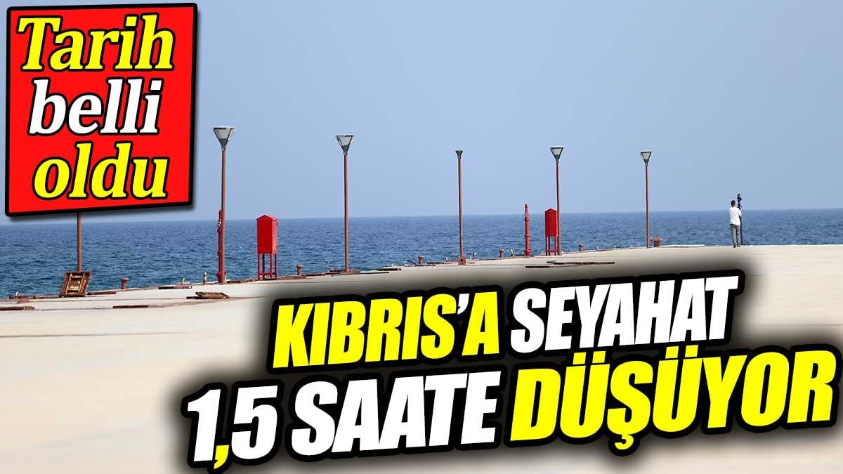 Kıbrıs’a seyahat 1,5 saate düşüyor. Tarih belli oldu