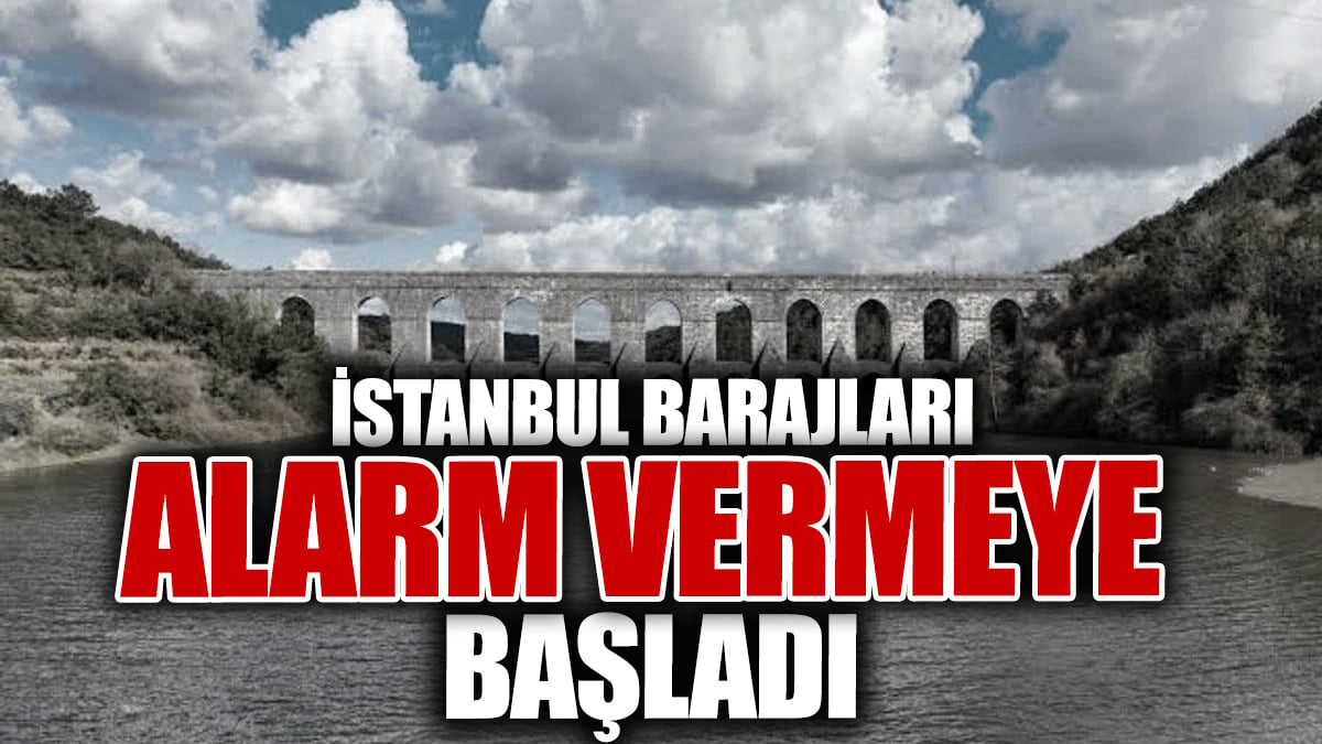 İstanbul barajları alarm vermeye başladı